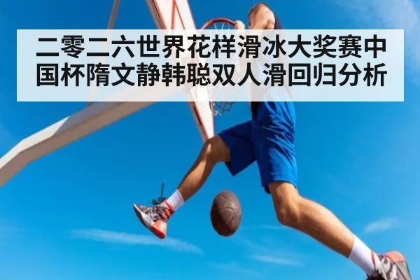 二零二六世界花样滑冰大奖赛中国杯隋文静韩聪双人滑回归分析
